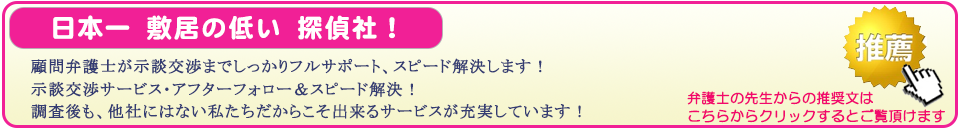 日本一敷居の低い探偵社。顧問弁護士が示談交渉までしっかりフルサポート、スピード解決します。示談交渉サービス・アフターフォロー＆スピード解決。調査後も、他社にはない私たちだからこそ出来るサービスが充実しています。弁護士の先生からの推奨文はこちらからクリックするとご覧頂けます。